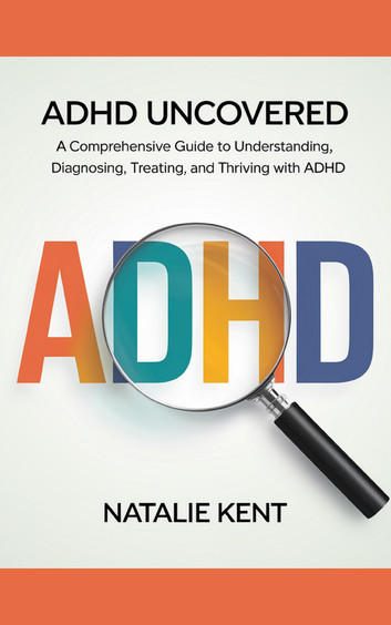 ADHD Uncovered: A Comprehensive Guide to Understanding, Diagnosing ...